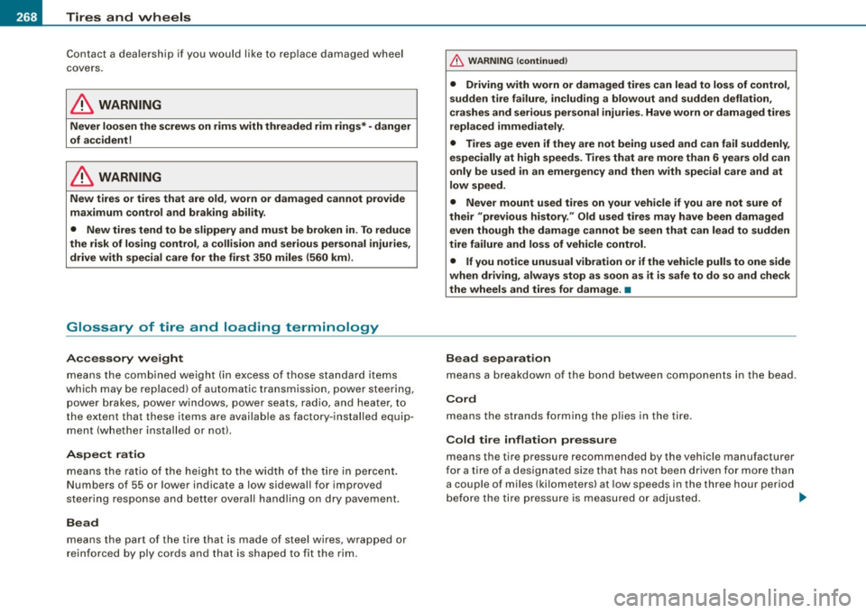 AUDI A4 CABRIOLET 2009 Owners Manual -~_T_ ir_e_ s_ a_ n_d _ w_ h_ e_e _l_s _________________________________________________ _
Contact a dealership if you would like to replace damaged whee l
cove rs.
& WARNING
Never loo AUDI A4 CABRIOLET 2009 Owners Manual -~_T_ ir_e_ s_ a_ n_d _ w_ h_ e_e _l_s _________________________________________________ _
Contact a dealership if you would like to replace damaged whee l
cove rs.
& WARNING
Never loo