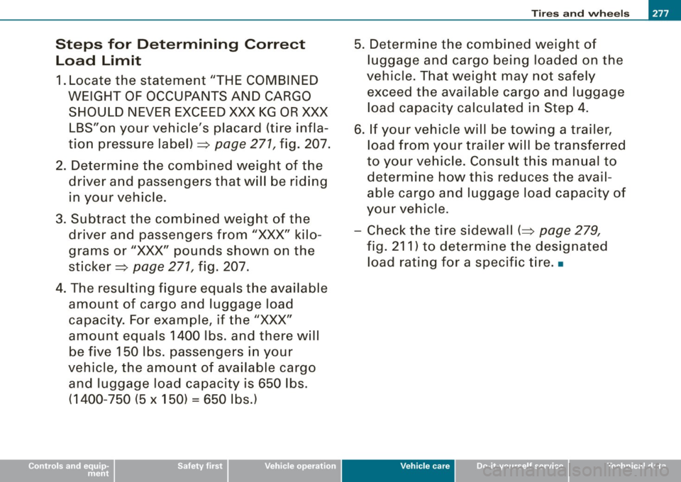 AUDI A4 CABRIOLET 2009  Owners Manual Steps  for  Determining  Correct Load  Limit 
1. Locate  the  statement  "THE  COMBINED 
WEIGHT  OF OCCUPANTS AND  CARGO  SHOULD  NEVER EXCEED XXX  KG OR XXX 
LBS"on  your  vehicles placard  (tire  i