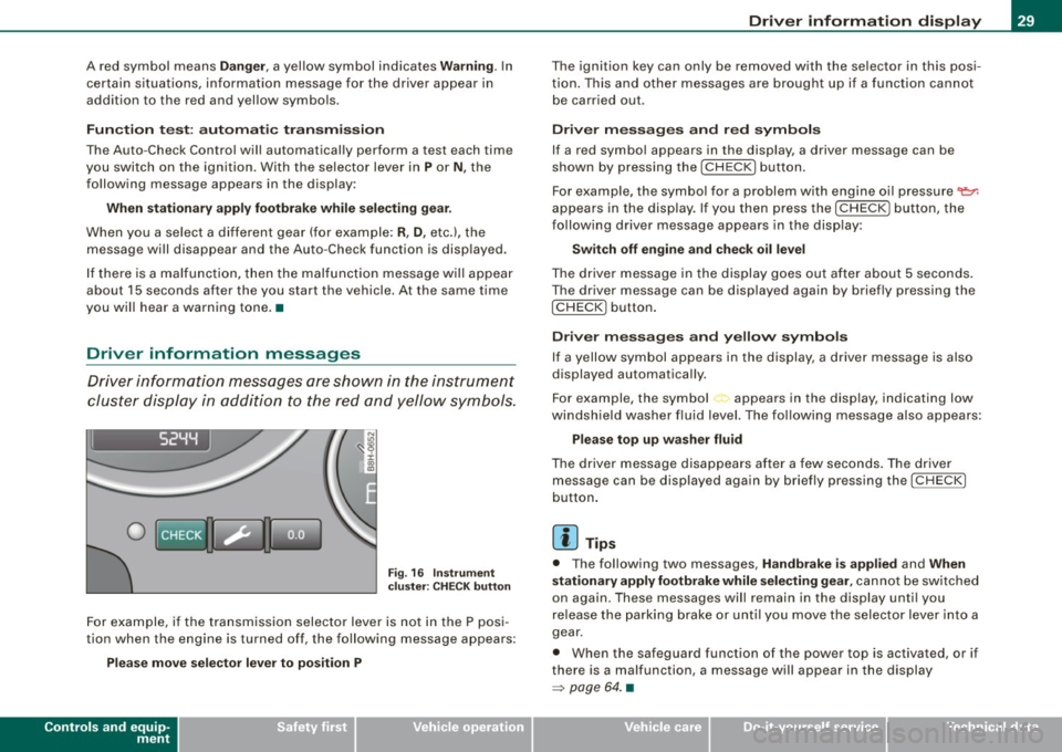 AUDI A4 CABRIOLET 2009  Owners Manual A  red  symbol  means Danger, a yellow  symbol  indicates Warning. In 
certain  situations,  information  message  for the  driver  appear  in 
addition  to  the  red  and  yellow  symbols. 
Function 