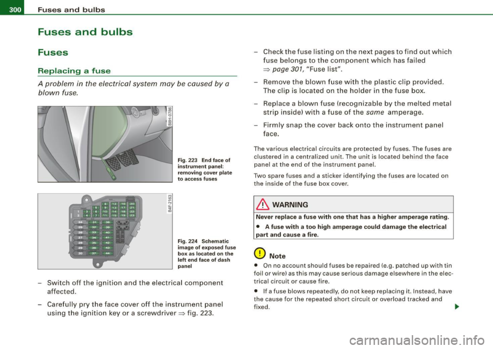 AUDI A4 CABRIOLET 2009  Owners Manual 111!1...__F_ u_ s _ e_s _ a_n_ d_ b_ u_lb _ s _______________________________________________  _ 
Fuses  and  bulbs 
Fuses 
Replacing  a  fuse 
A  problem  in  the  electrical  system  may  be caused 