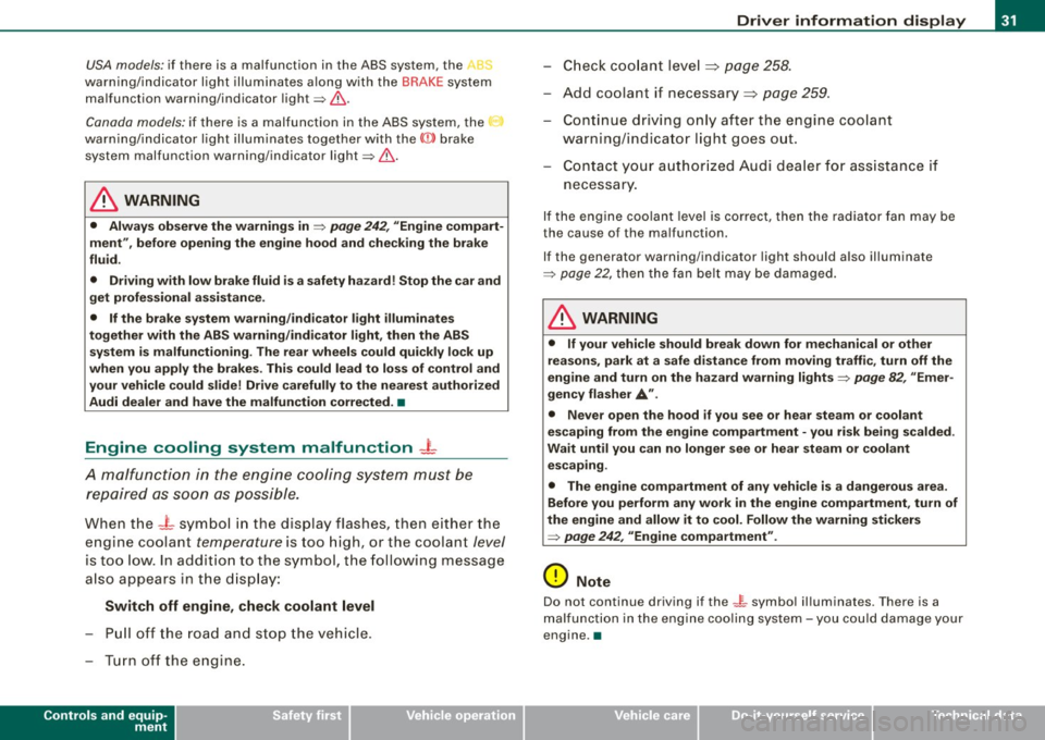 AUDI A4 CABRIOLET 2009 Owners Guide USA models: if  there  is  a malfunction  in  the  ABS system,  the <­
warning/indicator  light illuminates along  with the BRAKE  system 
malfunction  warning/indicator  light=>&. 
Canada  models: i
