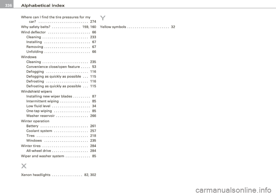 AUDI A4 CABRIOLET 2009  Owners Manual ___ A_l-=- p _h_ a_ b_e _t_ic _ a_l  _in _ d_e _x ____________________________________________  _ 
Where  can I find  the  tire  pressures  for  my y 
car?  ...... ... .. .... .... .......  274 
Why  