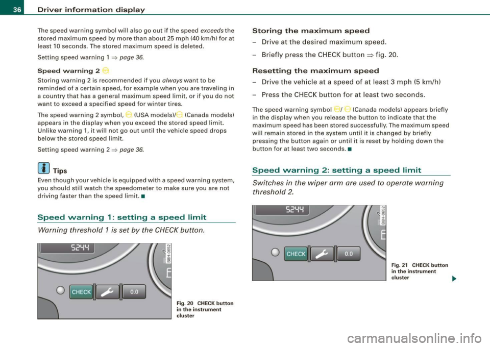 AUDI A4 CABRIOLET 2009 Owners Guide Driver  inf orma tion  d ispl ay 
The speed  warning  symbol  will  also  go  out  if  the  speed exceeds the 
stored  maximum  speed  by  more  than  about  25 mph  (40 km/h)  for  at 
least  10 seco