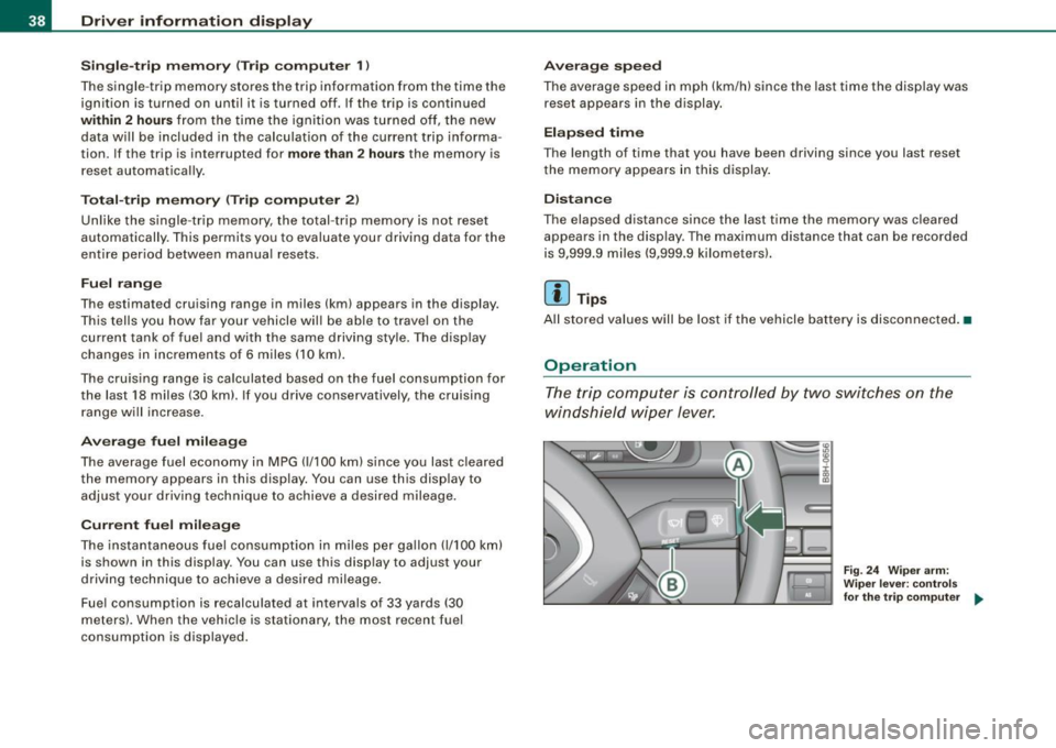 AUDI A4 CABRIOLET 2009 Owners Manual Driver inf orma tion d ispl ay
S in gle- trip m em ory (Tr ip co mputer 1)
The single -trip memory stores the trip informa tion from the time the
ignition is turned on until it i AUDI A4 CABRIOLET 2009 Owners Manual Driver inf orma tion d ispl ay
S in gle- trip m em ory (Tr ip co mputer 1)
The single -trip memory stores the trip informa tion from the time the
ignition is turned on until it i