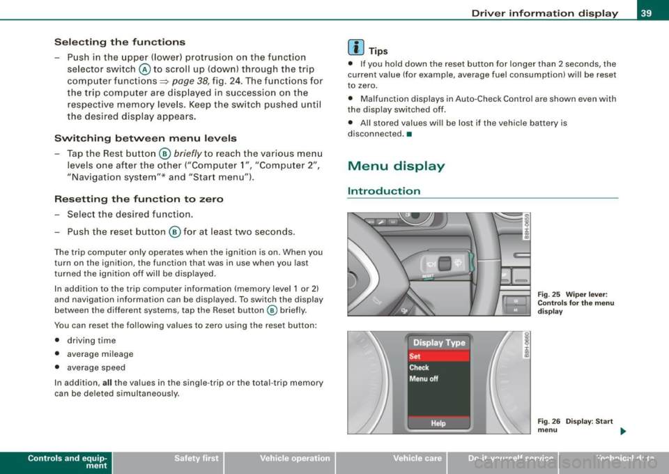 AUDI A4 CABRIOLET 2009 Service Manual Sele cting  th e fun ctions 
- Push  in  the  uppe r (lower)  protrusion  on  the  function 
se lector  switch  @to scroll  up  (down)  through  the  trip 
computer  functions~ 
page  38, fig.  24. Th