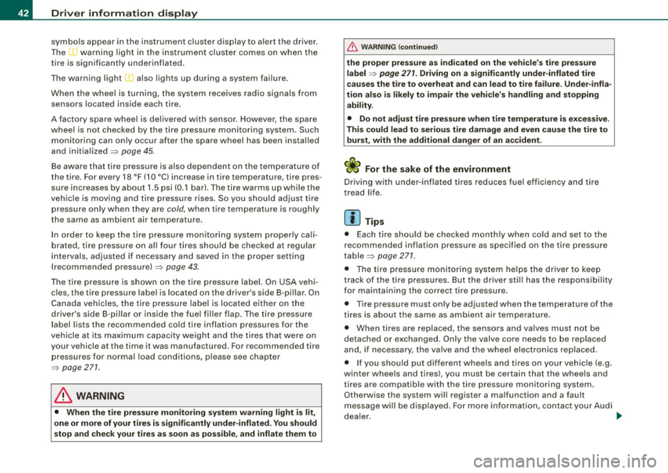 AUDI A4 CABRIOLET 2009 Service Manual Driver  information  display 
symbols  appear  in the  instrument  cluster  display  to  alert  the  driver. 
The  warning  light  in  the  instrument  cluster  comes  on  when the 
tire  is  signific