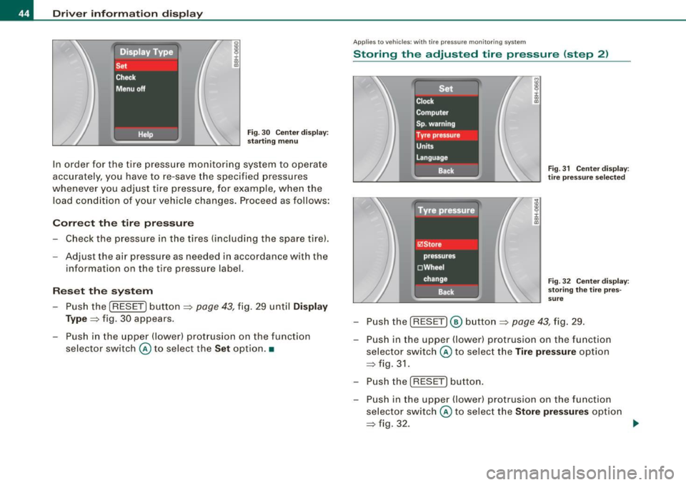 AUDI A4 CABRIOLET 2009 Service Manual Driver  information  display 
Fig. 30  Center  display : 
starting  menu 
In  order  fo r the  t ire  pressure  monitoring  system  to  operate 
accurately , you  have  to 
re-save the  specified  pre