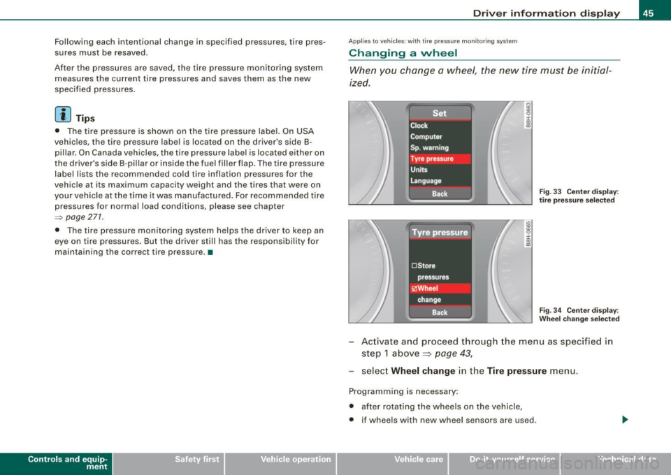 AUDI A4 CABRIOLET 2009 Service Manual Following  each  intentional  change  in  specified  pressures,  tire  pres­
sures  must  be  resaved . 
After  the  pressures  are  saved,  the  tire  pressure  monitoring  system  measures  the  cu