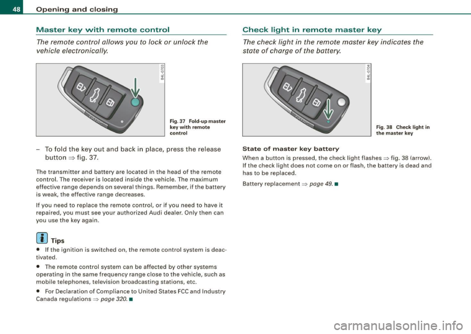 AUDI A4 CABRIOLET 2009  Owners Manual Opening  and  clos ing 
Master  key  with  remote  control 
The rem ote  control  allows  you  to  lock  or  unlock  the 
vehicle  electronically. 
F ig . 37  Fo ld- up  ma ster 
key with  re mote 
co