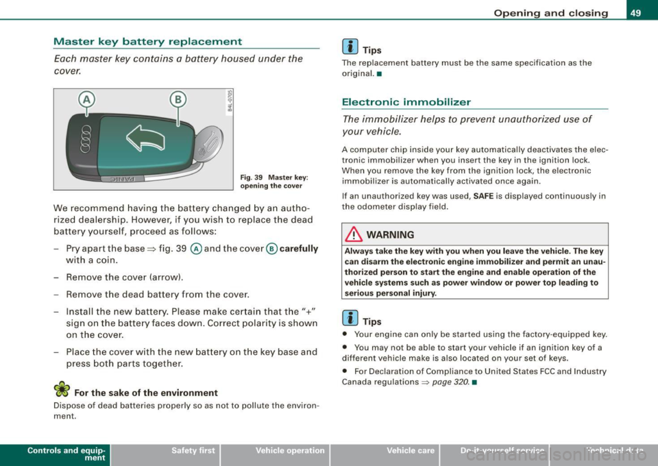 AUDI A4 CABRIOLET 2009 Owners Guide Master key battery replacement
Each master key contains a battery housed under the
cover.
Fig. 39 Master key:
opening the cover
We recommend having the battery changed by an AUDI A4 CABRIOLET 2009 Owners Guide Master key battery replacement
Each master key contains a battery housed under the
cover.
Fig. 39 Master key:
opening the cover
We recommend having the battery changed by an