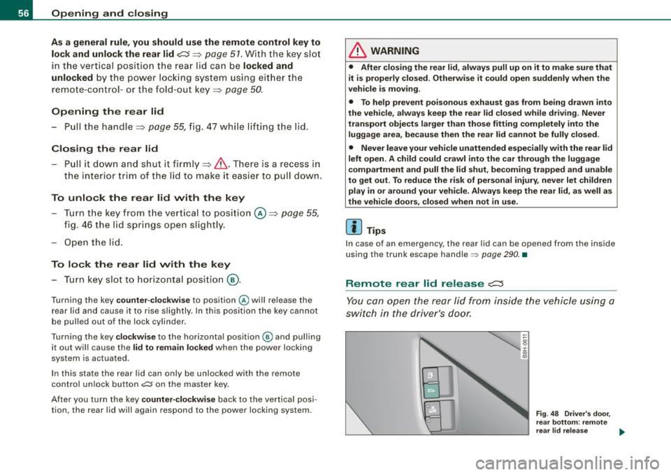 AUDI A4 CABRIOLET 2009  Owners Manual Opening  and closing 
As a  general  rule, you  should  use the  remote  control  key to 
lock and  unlock the  rear  lid 
c:5 =:> page  51. With  the key slot 
in  the  vertical  position  the  rear 