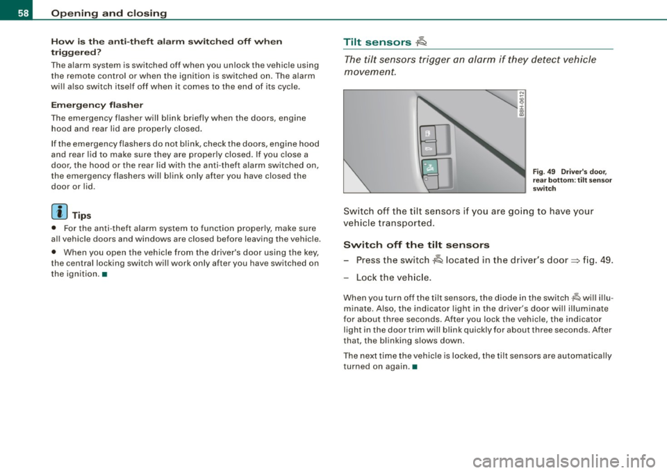 AUDI A4 CABRIOLET 2009  Owners Manual Openin g and  clo sin g 
How  is  th e  a nti-th eft  ala rm  switch ed  off  whe n 
t riggered ? 
The alarm  system  is switched  off  when  you  unlock  the  vehicle  using 
the  remote  control  or