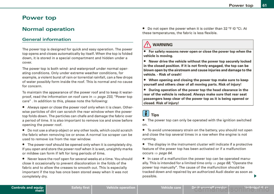 AUDI A4 CABRIOLET 2009 Owners Guide Power top
Normal operation
General information
The power top is designed for quick and easy operation. The power
top opens and closes automatically by itself . When the top is AUDI A4 CABRIOLET 2009 Owners Guide Power top
Normal operation
General information
The power top is designed for quick and easy operation. The power
top opens and closes automatically by itself . When the top is