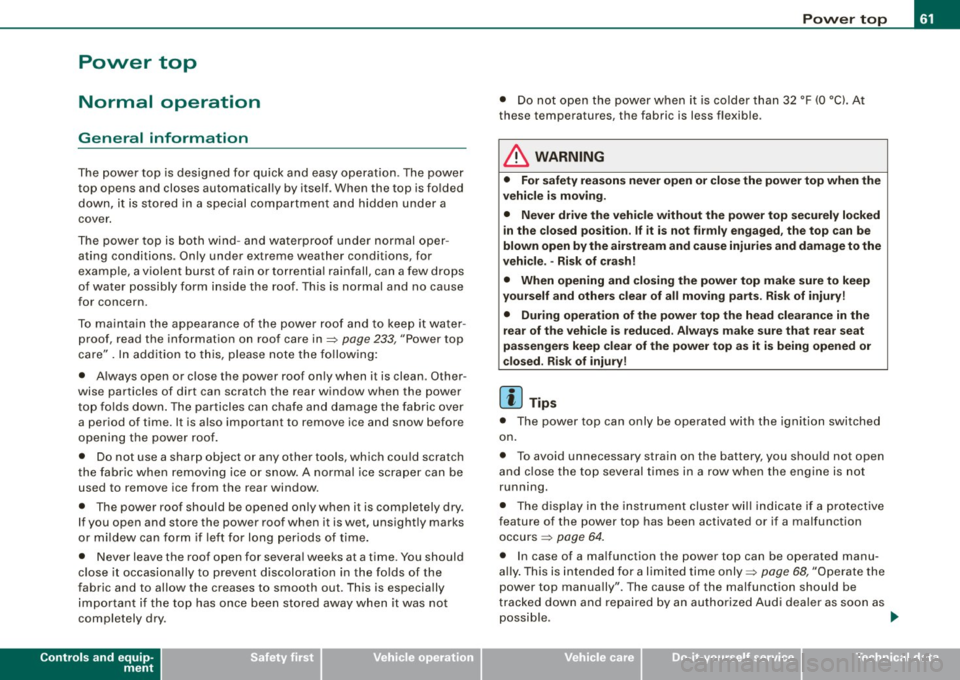 AUDI A4 CABRIOLET 2009  Owners Manual Power  top 
Normal  operation 
General  information 
The  power  top is designed  for  quick  and  easy  operation.  The  power 
top  opens  and  closes  automatically  by itself . When  the  top  is 