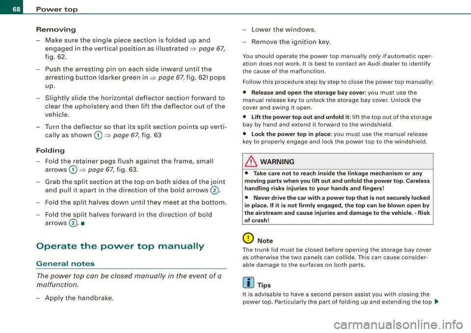 AUDI A4 CABRIOLET 2009  Owners Manual Pow er  to p 
R emovin g 
- Make  sure  the  single  piece  section  is folded  up  and 
engaged  in the  vertical  position  as illustrated=>  page 
67, 
fig.  62. 
- Push  the  arresting  pin  on  e