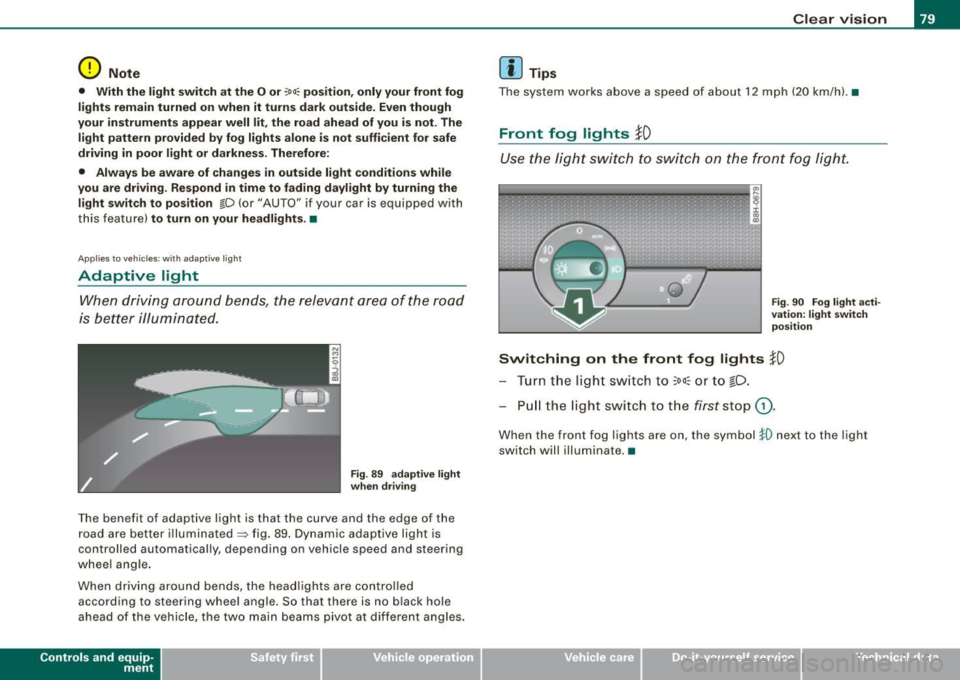 AUDI A4 CABRIOLET 2009 Manual Online 0 Note
• With the light switch at the O or :oo:: position , only your front fog
lights remain turned on when it turns dark outside . Even though
your instrument s appear well li AUDI A4 CABRIOLET 2009 Manual Online 0 Note
• With the light switch at the O or :oo:: position , only your front fog
lights remain turned on when it turns dark outside . Even though
your instrument s appear well li