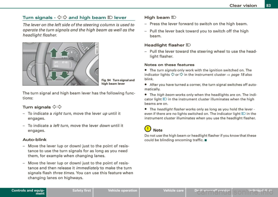 AUDI A4 CABRIOLET 2009  Owners Manual Turn  signals -¢ Q and  high  beam ~D lever 
The lever  on  the  left  side  of  the  steering  column  is  used  to 
operate  the  turn  signals  and the  high  beam  as well  as the 
headlight  fla