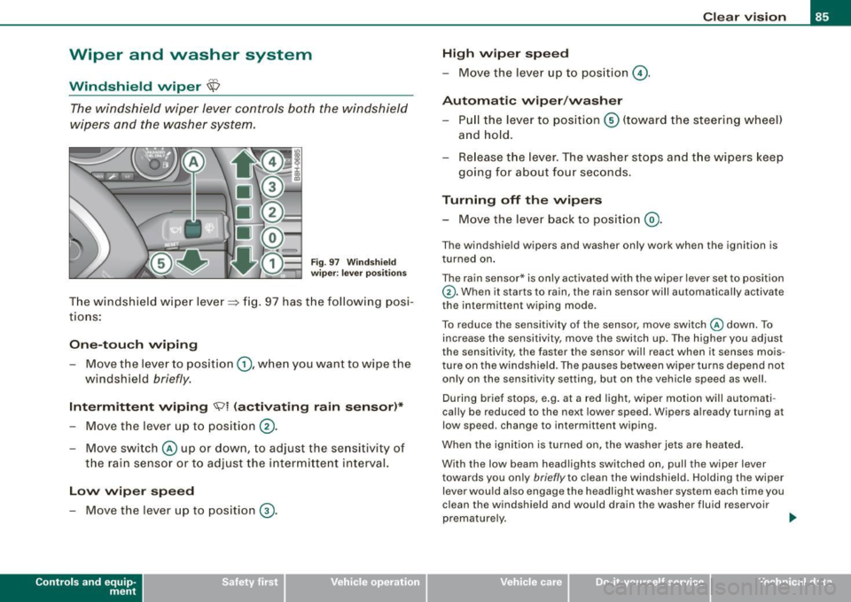 AUDI A4 CABRIOLET 2009  Owners Manual Wiper  and  washer  system 
r.-·. 
Windshield  wiper ~ 
The windshield  wiper  lever  controls  both  the  windshield 
w ipers  and  the  washer  system. 
Fig. 9 7  W ind sh ie ld 
wip er: leve r pos