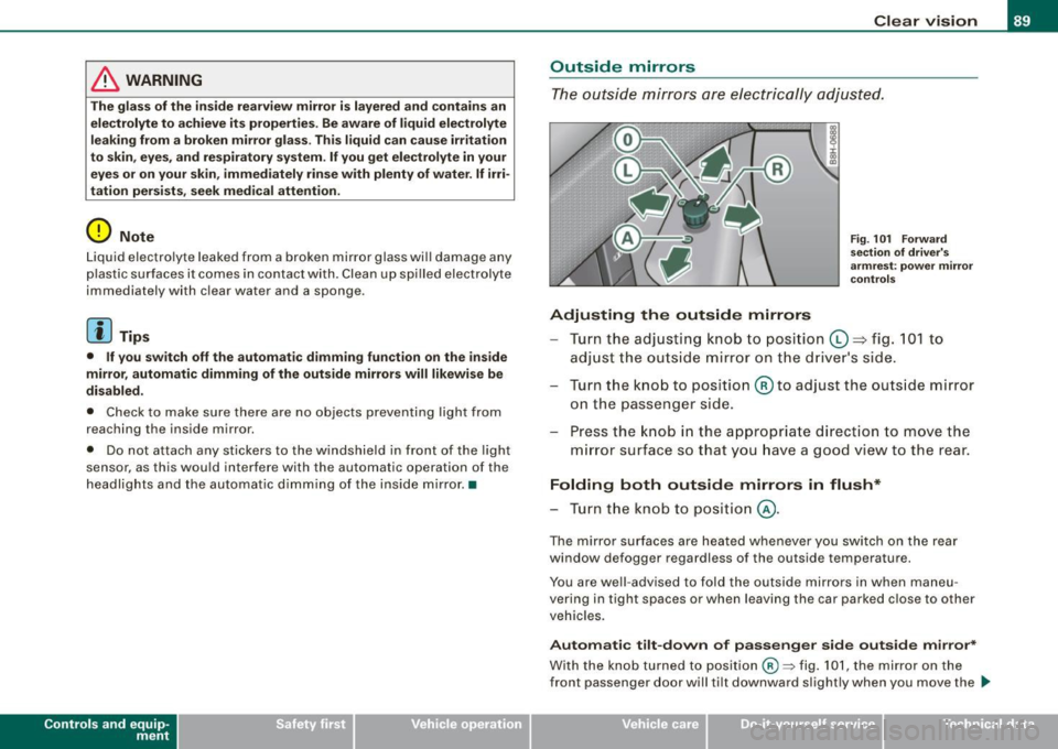 AUDI A4 CABRIOLET 2009  Owners Manual & WARNING 
The  glass  of the  inside  rearview  mirror  is layered  and contains an 
electrolyte  to  achieve  its  properties.  Be aware  of  liquid  electrolyte 
leaking  from  a broken  mirror  gl