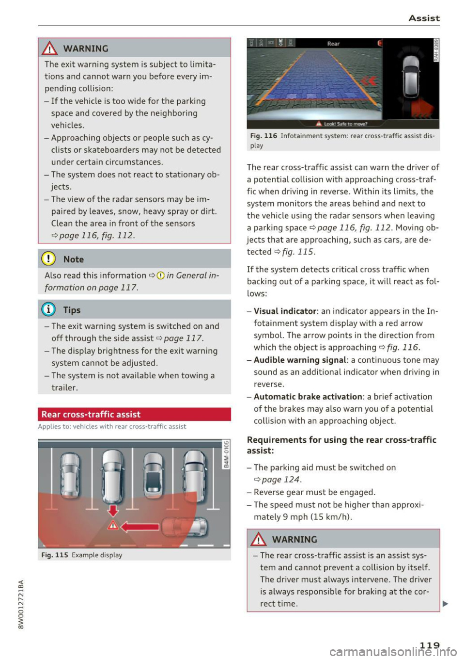 AUDI A4 2017  Owners Manual _& WARNING 
The exit  warning  system is subject  to  limita­
tions  and cannot  warn  you before  every im­
pending  collision: 
- If  the  vehicle  is too  wide  for the  parking 
space and covere