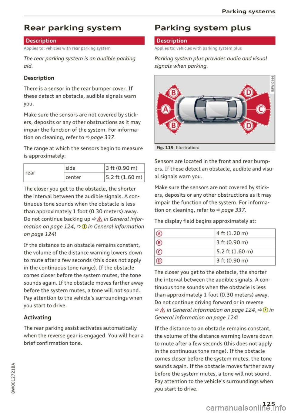 AUDI A4 2017 Owners Manual Rear parking system
Description
Applies to: vehicles with rear parking system
The rear parking system is an audible parking
aid .
Descr iption
There is a sensor in the rear bumpe AUDI A4 2017 Owners Manual Rear parking system
Description
Applies to: vehicles with rear parking system
The rear parking system is an audible parking
aid .
Descr iption
There is a sensor in the rear bumpe