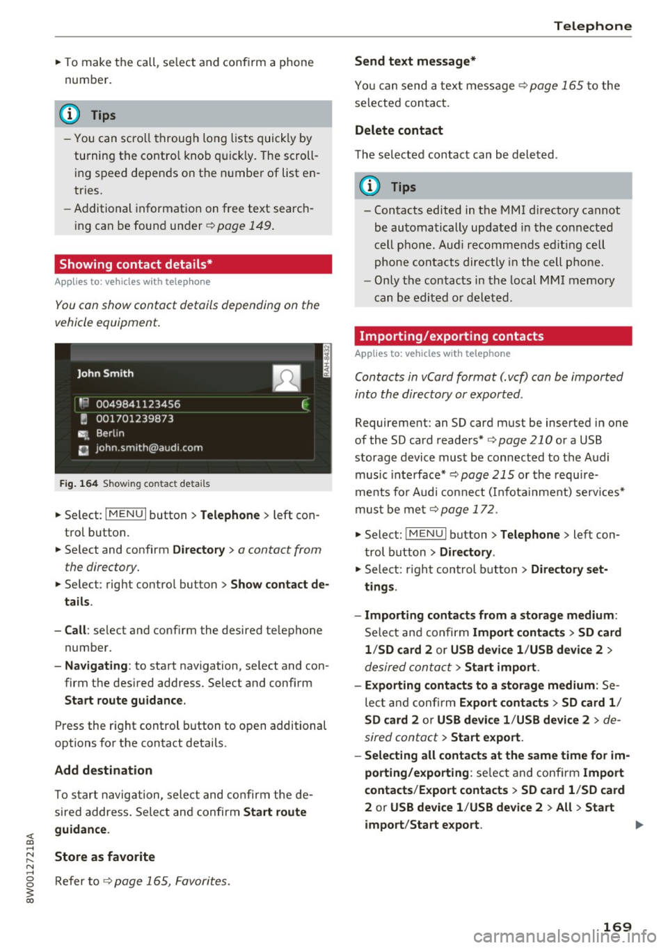 AUDI S4 2017  Owners Manual <( a, .... N ,.... 
N .... 0 0 
3 a, 
"To make  the  call,  se lect  and  confirm  a phone 
number. 
(D Tips 
- You  can  scroll  through  long  lists  quickly  by 
turning  the  contro l knob  quick