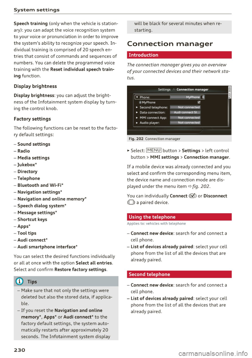 AUDI A4 2017 Owners Manual System settings
Speech training (only when the vehicle is station
ary): you can adapt the voice recognition system
to your voice or pronunciation in order to improve
the systems AUDI A4 2017 Owners Manual System settings
Speech training (only when the vehicle is station
ary): you can adapt the voice recognition system
to your voice or pronunciation in order to improve
the systems