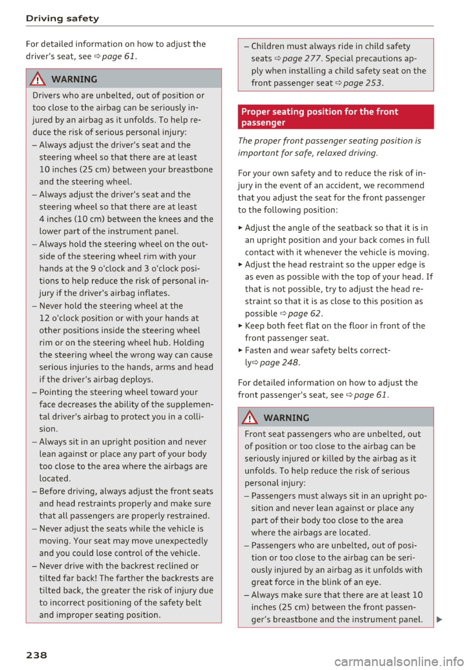 AUDI A4 2017 Owners Manual Driving safety
For detailed information on how to adjust the
drivers seat, see
¢ page 61.
A WARNING
Drivers who are unbelted, out of position or
too close to the airbag can AUDI A4 2017 Owners Manual Driving safety
For detailed information on how to adjust the
drivers seat, see
¢ page 61.
A WARNING
Drivers who are unbelted, out of position or
too close to the airbag can