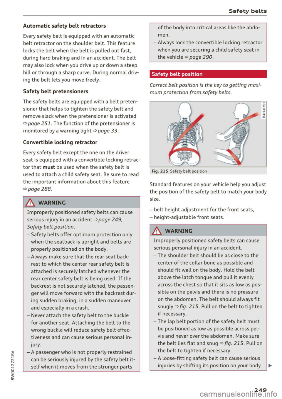 AUDI S4 2017  Owners Manual Automatic safety  belt  r etractors 
Every  safety  be lt  is  equ ipped  wi th  an  automatic 
be lt  retractor  on  the  shoulder belt. Th is  feature 
l ocks the  belt  when  the belt  is pull ed  