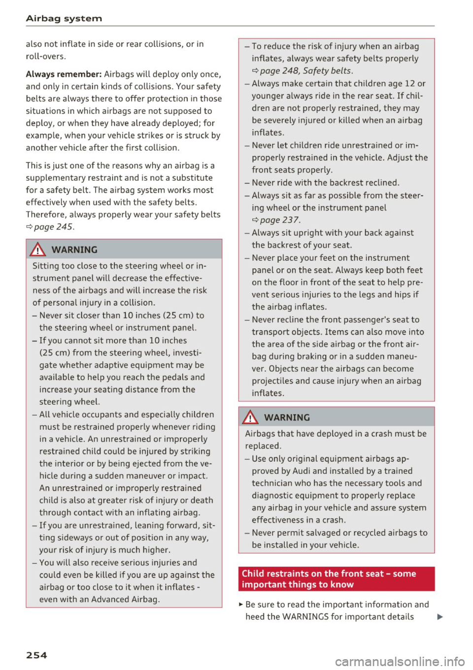 AUDI A4 2017  Owners Manual Airbag  syste m 
also  not  inflate  in  s ide  or  rear  collisions,  or  in 
ro ll-overs. 
Alwa ys rememb er: Airbags  will  deploy  only  once, 
and  on ly in ce rtain  k inds  of  coll is ions.  Y