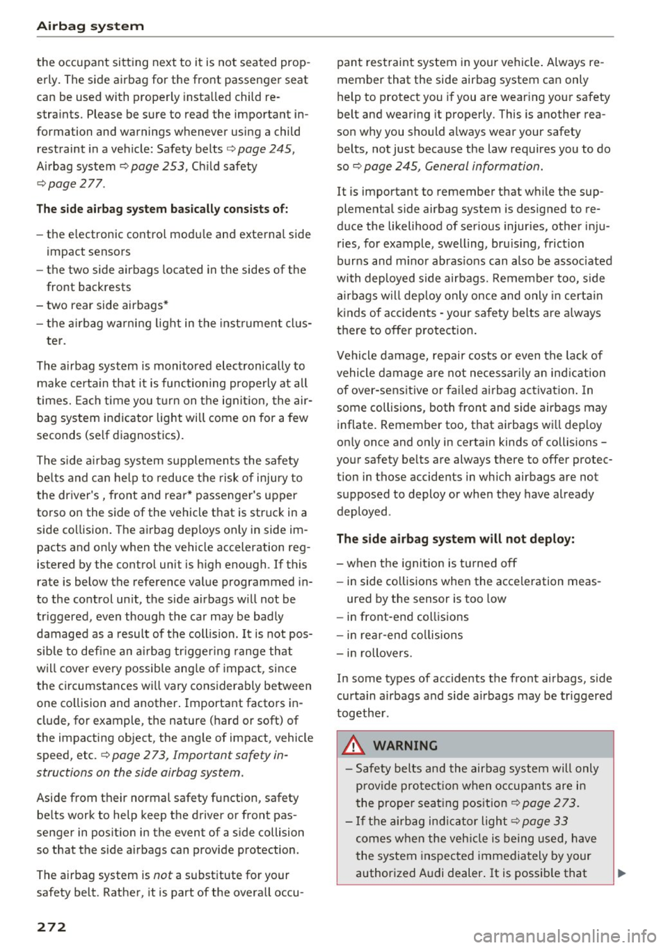 AUDI A4 2017 Owners Guide Airbag system
the occupant sitting next to it is not seated prop
erly. The side airbag for the front passenger seat
can be used with properly installed child re
straints. AUDI A4 2017 Owners Guide Airbag system
the occupant sitting next to it is not seated prop
erly. The side airbag for the front passenger seat
can be used with properly installed child re
straints.