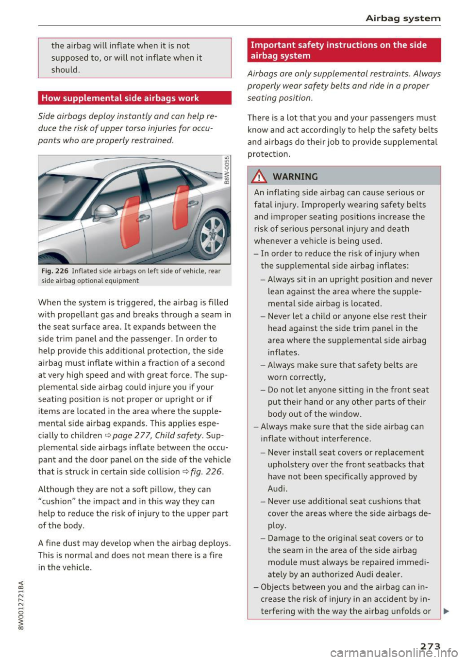 AUDI A4 2017 Owners Manual the airbag will inflate when it is not
supposed to, or will not inflate when it
should.
How supplemental side airbags work
Side airbags deploy instantly and can help re duce AUDI A4 2017 Owners Manual the airbag will inflate when it is not
supposed to, or will not inflate when it
should.
How supplemental side airbags work
Side airbags deploy instantly and can help re duce