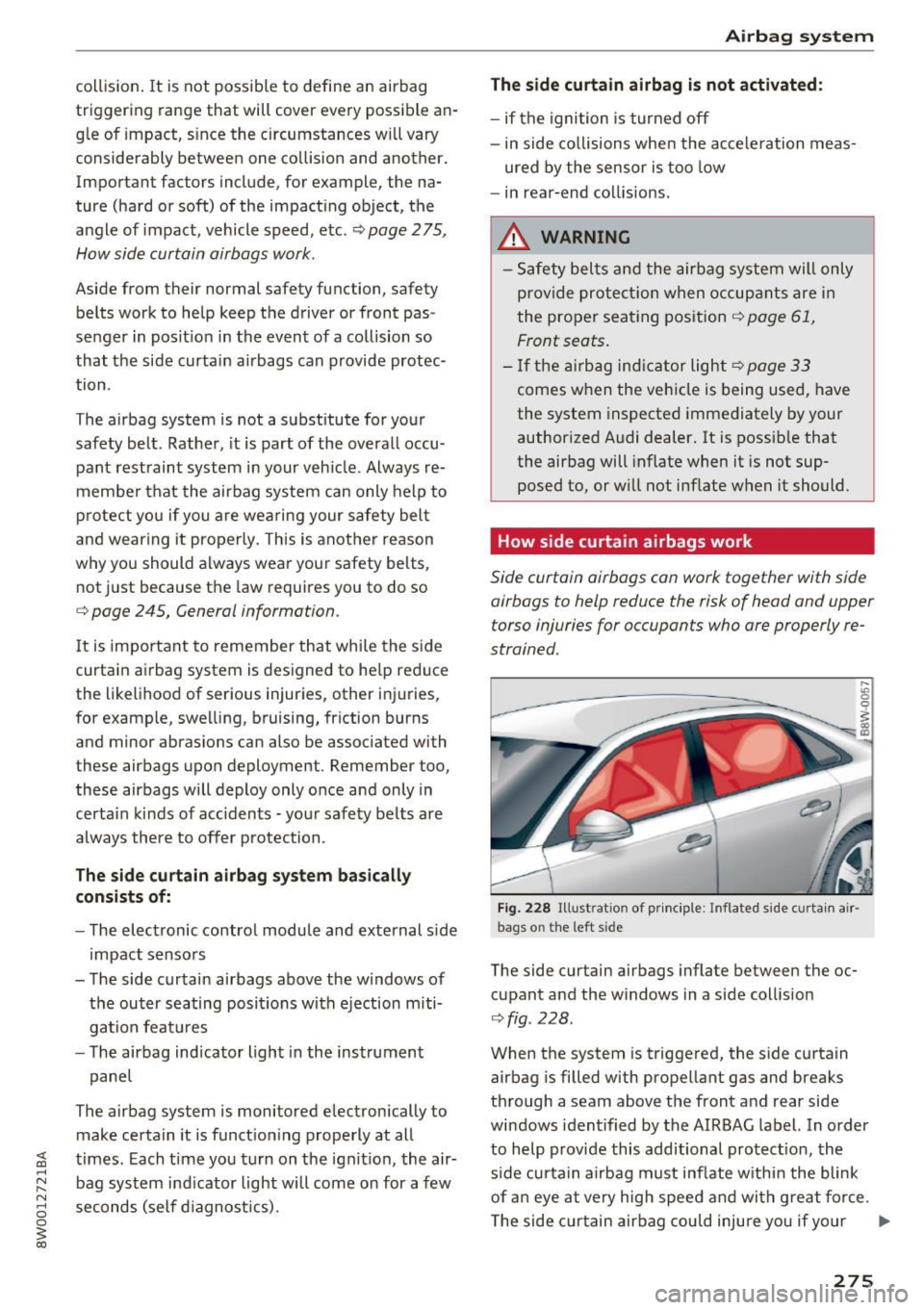 AUDI A4 2017 Owners Guide collision. It is not possible to define an airbag
triggering range that will cover every possible an
g le of impact, s ince the circumstances will vary
considerably between on AUDI A4 2017 Owners Guide collision. It is not possible to define an airbag
triggering range that will cover every possible an
g le of impact, s ince the circumstances will vary
considerably between on