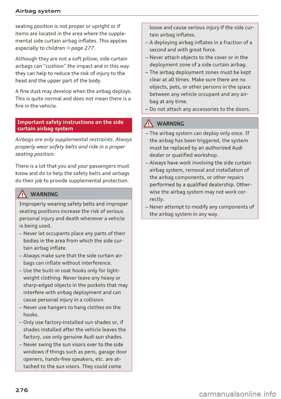 AUDI A4 2017 Owners Manual Airbag syste m
seating position is not proper or upright or if
items are located in the area where the supp le
mental side curtain airbag inflates. This applies
especially t AUDI A4 2017 Owners Manual Airbag syste m
seating position is not proper or upright or if
items are located in the area where the supp le
mental side curtain airbag inflates. This applies
especially t