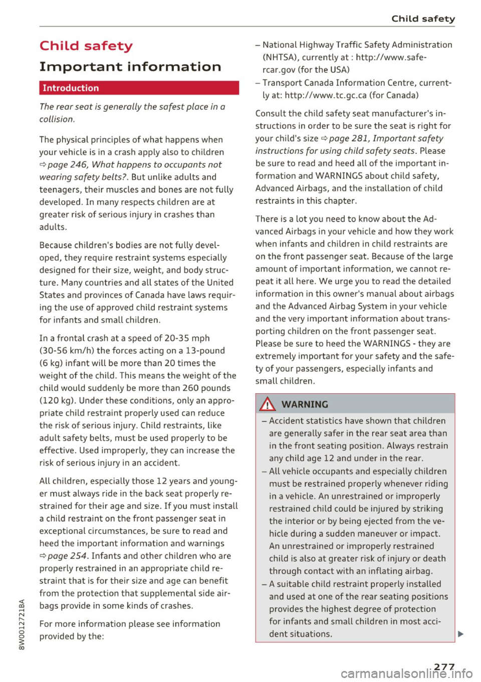 AUDI A4 2017 Owners Manual Child safety
Important information
Introduction
The rear seat is generally the safest place in a
collision .
The physical principles of what happens when
your vehicle is in a crash AUDI A4 2017 Owners Manual Child safety
Important information
Introduction
The rear seat is generally the safest place in a
collision .
The physical principles of what happens when
your vehicle is in a crash