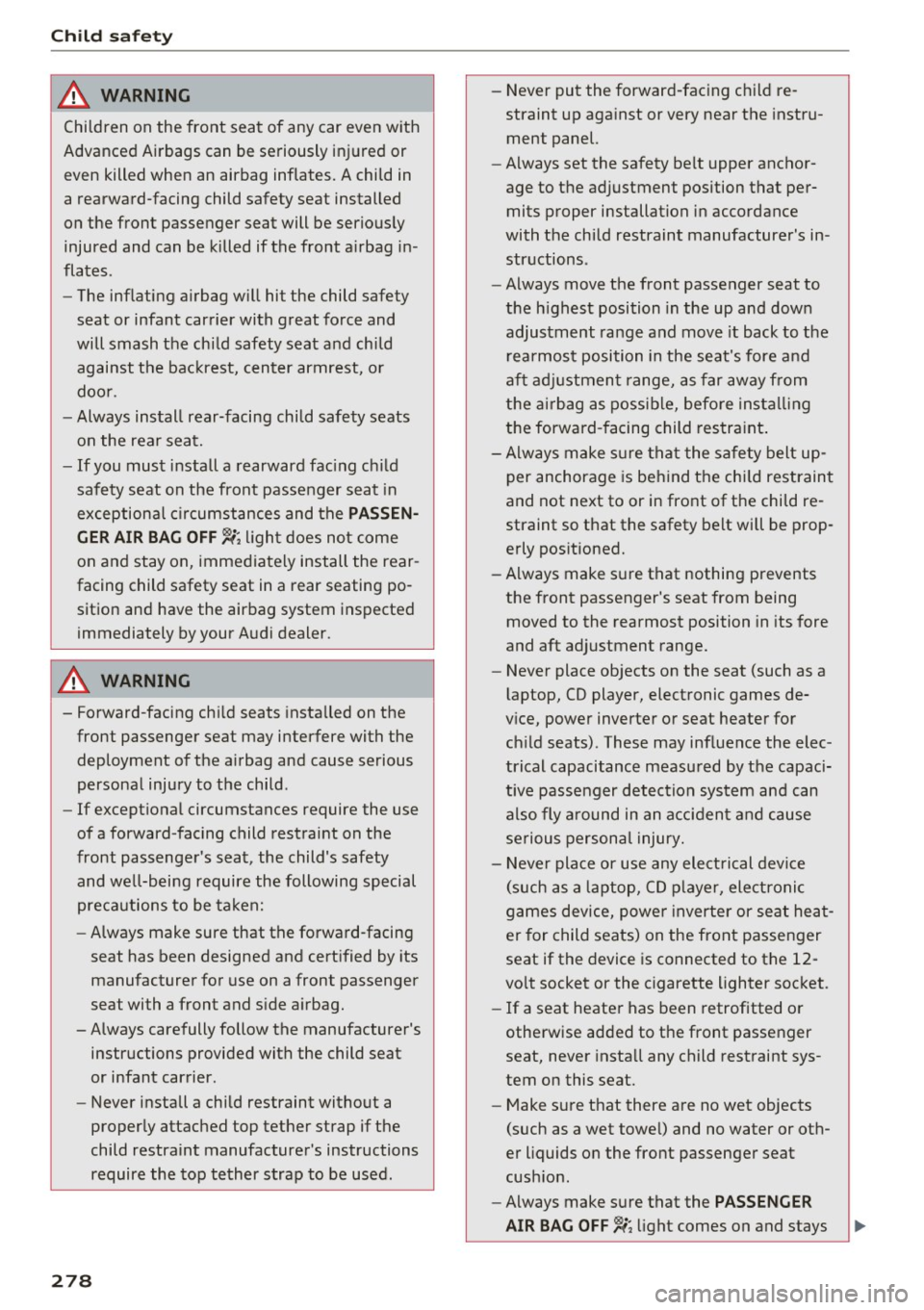 AUDI A4 2017 Owners Manual Child safety
A WARNING
Children on the front seat of any car even with
Advanced Airbags can be seriously injured or even killed when an airbag inflates. A child in
a rearw AUDI A4 2017 Owners Manual Child safety
A WARNING
Children on the front seat of any car even with
Advanced Airbags can be seriously injured or even killed when an airbag inflates. A child in
a rearw