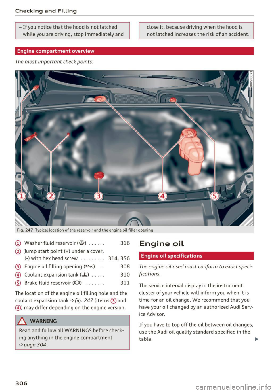AUDI A4 2017  Owners Manual Checking  and  Filling 
-If  you  notice  that  the  hood  is not  latched 
wh ile you are dr iv ing, stop  immediately  and 
Engine compartment  overview 
The most  important  check points . 
close i