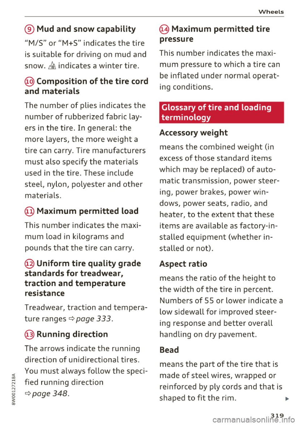 AUDI S4 2017  Owners Manual ® Mud  and snow capability 
"M/5"  or "M+S" indicates  the  tire 
is suitable  for  driving  on  mud  and 
snow. £ indicates  a  winter  tire. 
@ Composition  of the  tire  cord 
and  materials 
The