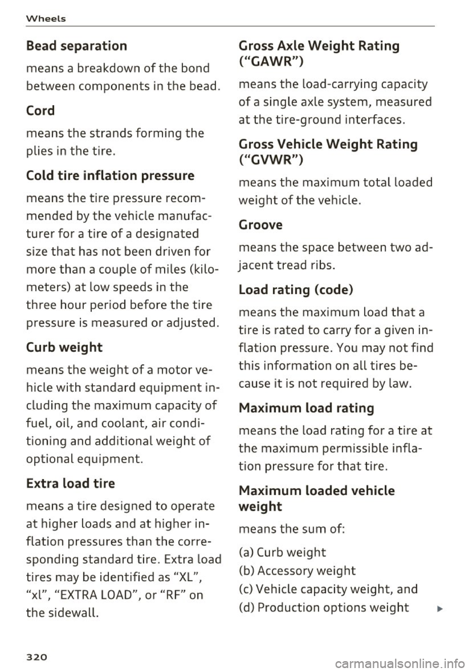 AUDI S4 2017  Owners Manual Wheel s 
Bead separation 
means  a  breakdown  of the  bond 
between  components  in the  bead . 
Cord 
means  the  strands  forming  the 
plies  in the  tire. 
Cold tire  inflation  pressure 
means  