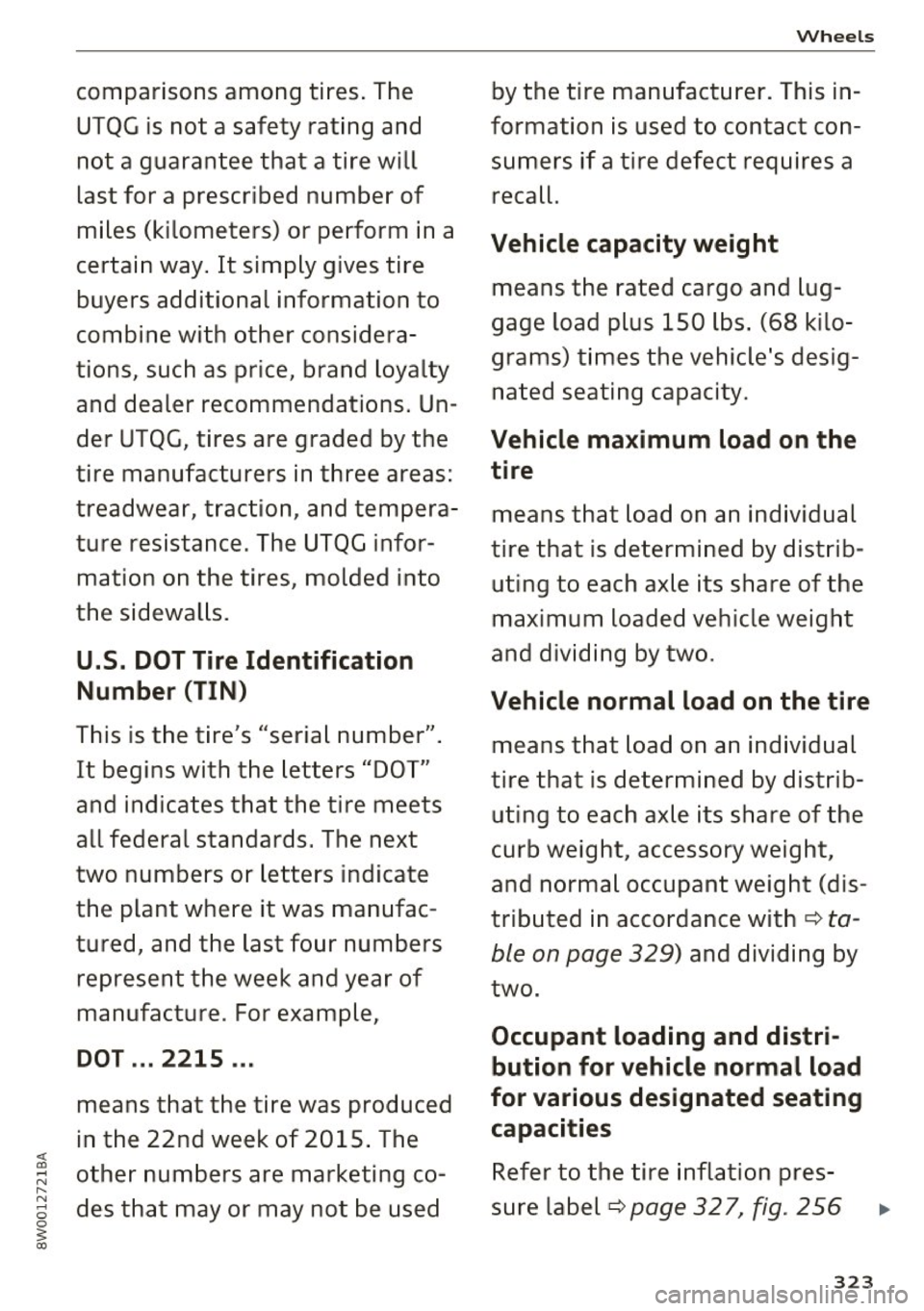 AUDI S4 2017  Owners Manual Wheels 
comparisons  among  tires.  The  by the  tire  manufacturer.  This  in-
UTQG is not  a  safety  rating  and  formation is  used  to  contact  con-
not  a  guarantee  that  a  tire  will  sumer