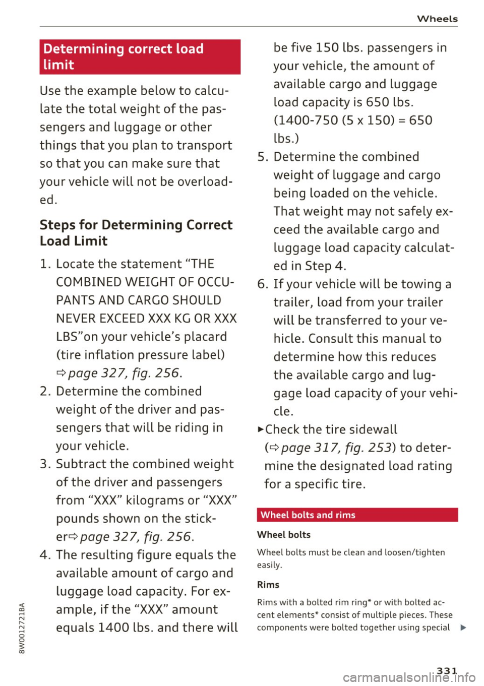 AUDI A4 2017 Owners Manual Determining correct load
limit
Use the example below to calcu
late the total weight of the pas
sengers and luggage or other
things that you plan to transport
so that you ca AUDI A4 2017 Owners Manual Determining correct load
limit
Use the example below to calcu
late the total weight of the pas
sengers and luggage or other
things that you plan to transport
so that you ca