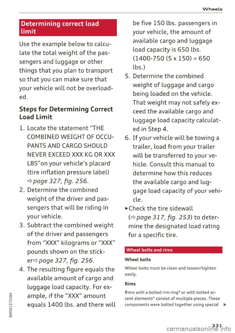 AUDI S4 2017  Owners Manual Determining  correct  load 
limit 
Use the  example  below  to  calcu­
late  the  total  weight  of the  pas­
sengers  and  luggage  or other 
things  that  you  plan  to transport 
so  that  you ca