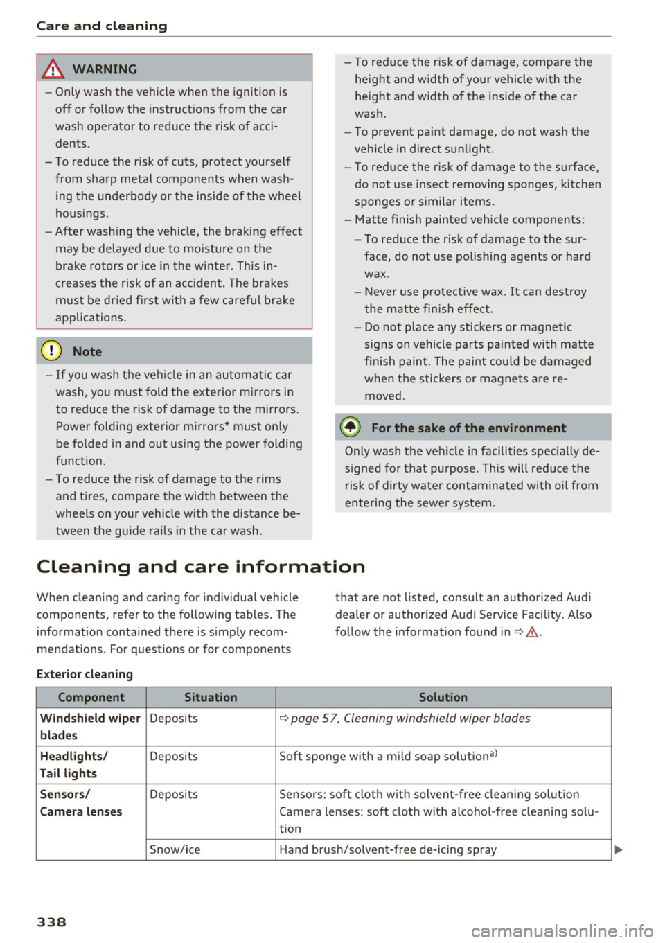 AUDI A4 2017  Owners Manual Care  and  cleaning 
& WARNING 
-Only wash  the  vehicle  when  the  ignition  is 
off  or  follow  the  instruct ions  from  the  car 
wash  operator  to  reduce  the  risk  of  acci­ dents. 
- To r