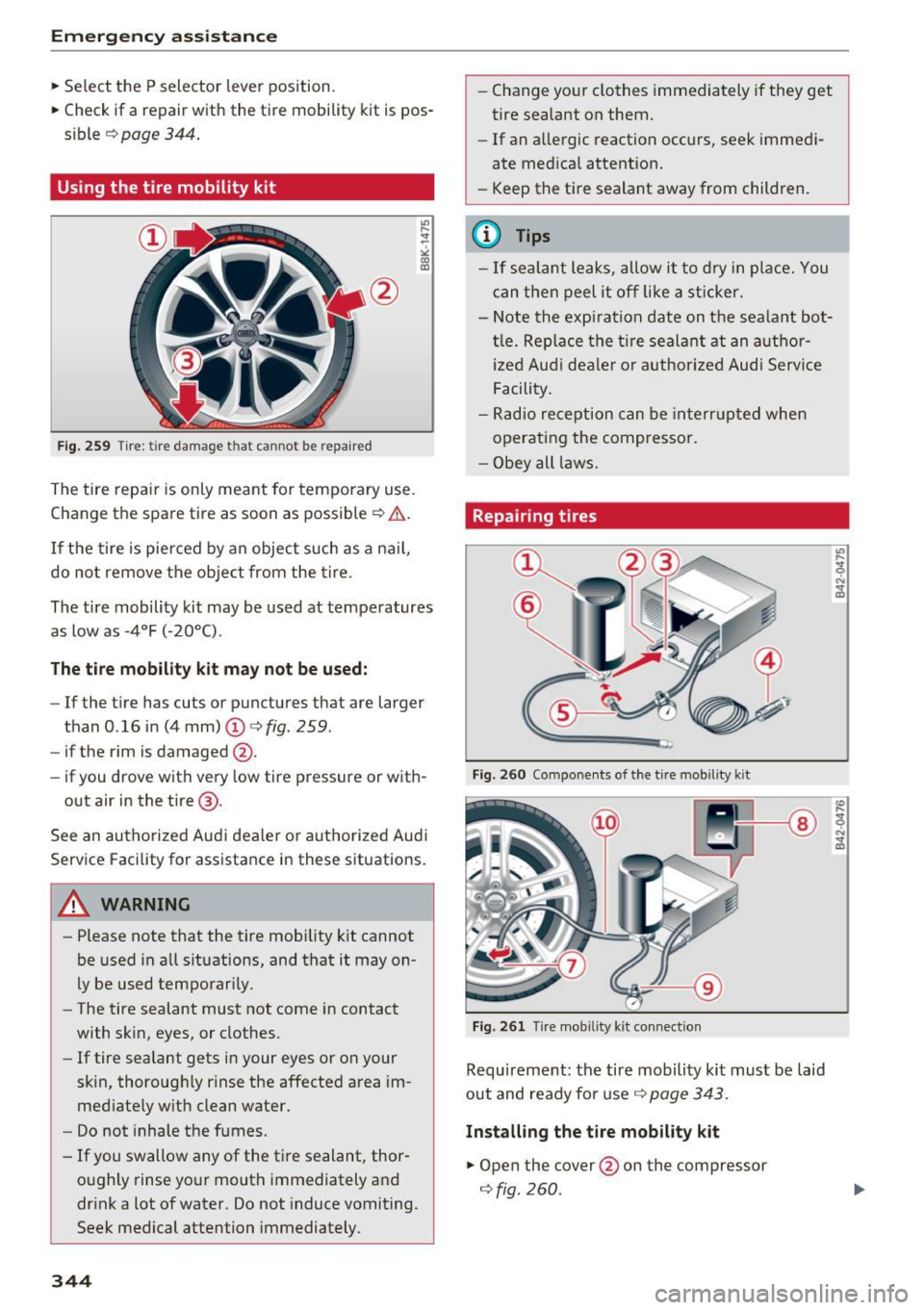 AUDI A4 2017 Owners Manual Emergency assistance
.,. Se lect the P selector lever position.
.,. Check if a repair with the tire mobility kit is pos
s ib le
r::!:> pag e 344.
Using the tire mobility kit
F AUDI A4 2017 Owners Manual Emergency assistance
.,. Se lect the P selector lever position.
.,. Check if a repair with the tire mobility kit is pos
s ib le
r::!:> pag e 344.
Using the tire mobility kit
F