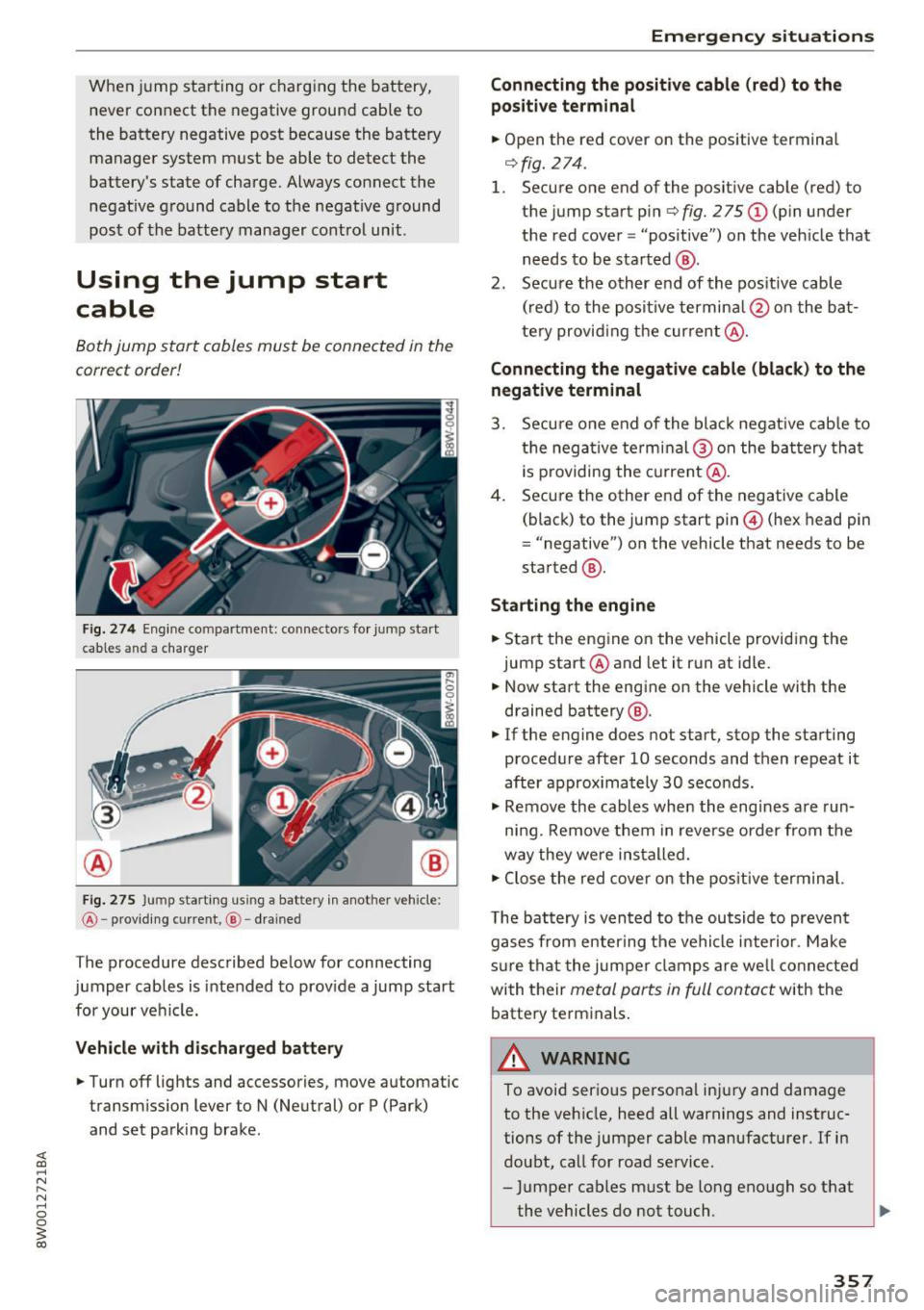 AUDI A4 2017 Owners Manual When jump starting or charging the battery,
never connect the negative ground cable to
the battery negative post because the battery
manager system must be able to detect the AUDI A4 2017 Owners Manual When jump starting or charging the battery,
never connect the negative ground cable to
the battery negative post because the battery
manager system must be able to detect the