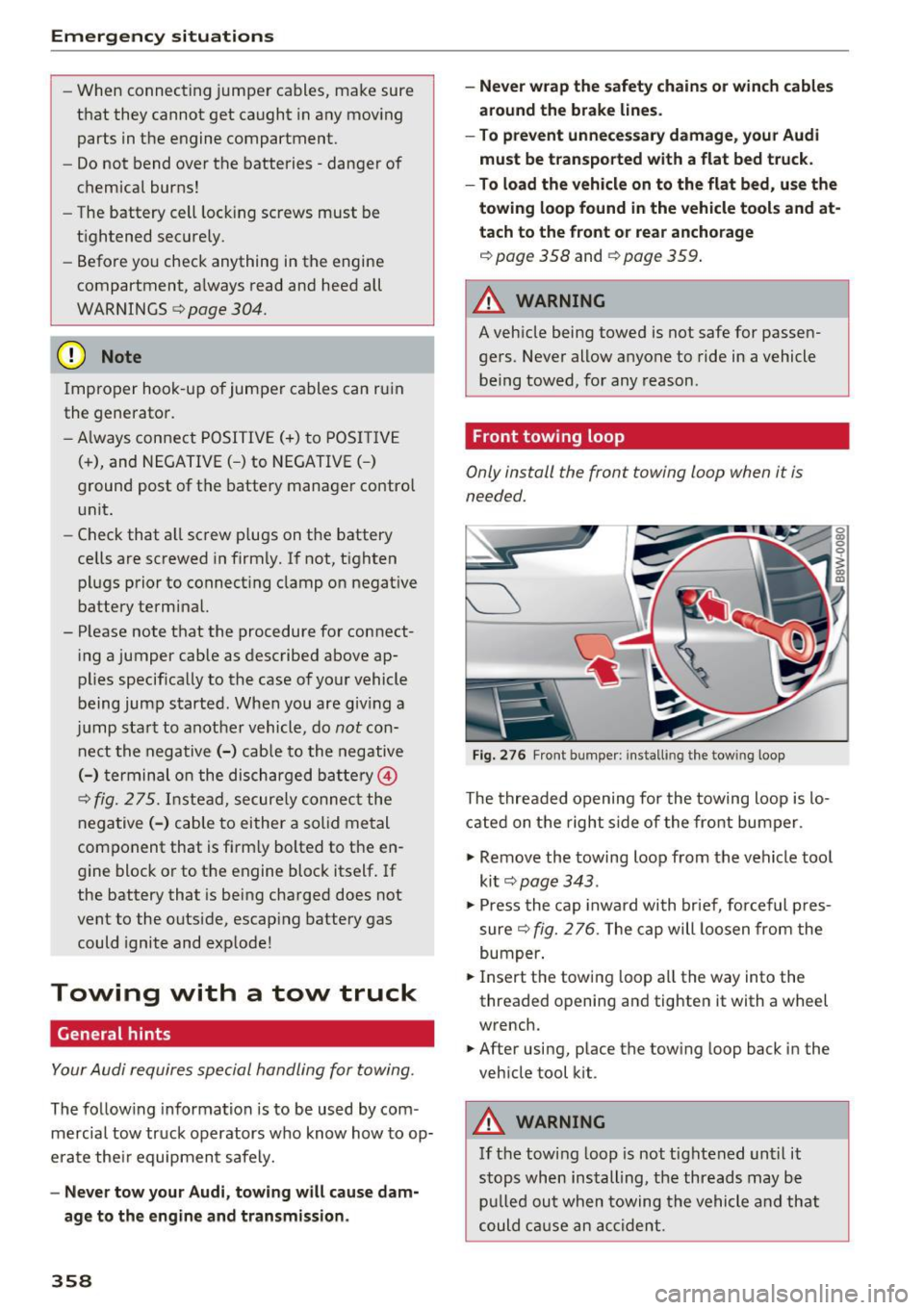 AUDI A4 2017  Owners Manual Emergency situations 
-When  connecting  jumper  cables,  make  sure 
that  they  cannot  get  caught  in any  moving 
parts  in the  engine  compartment. 
- Do not  bend  over  the  batteries -danger