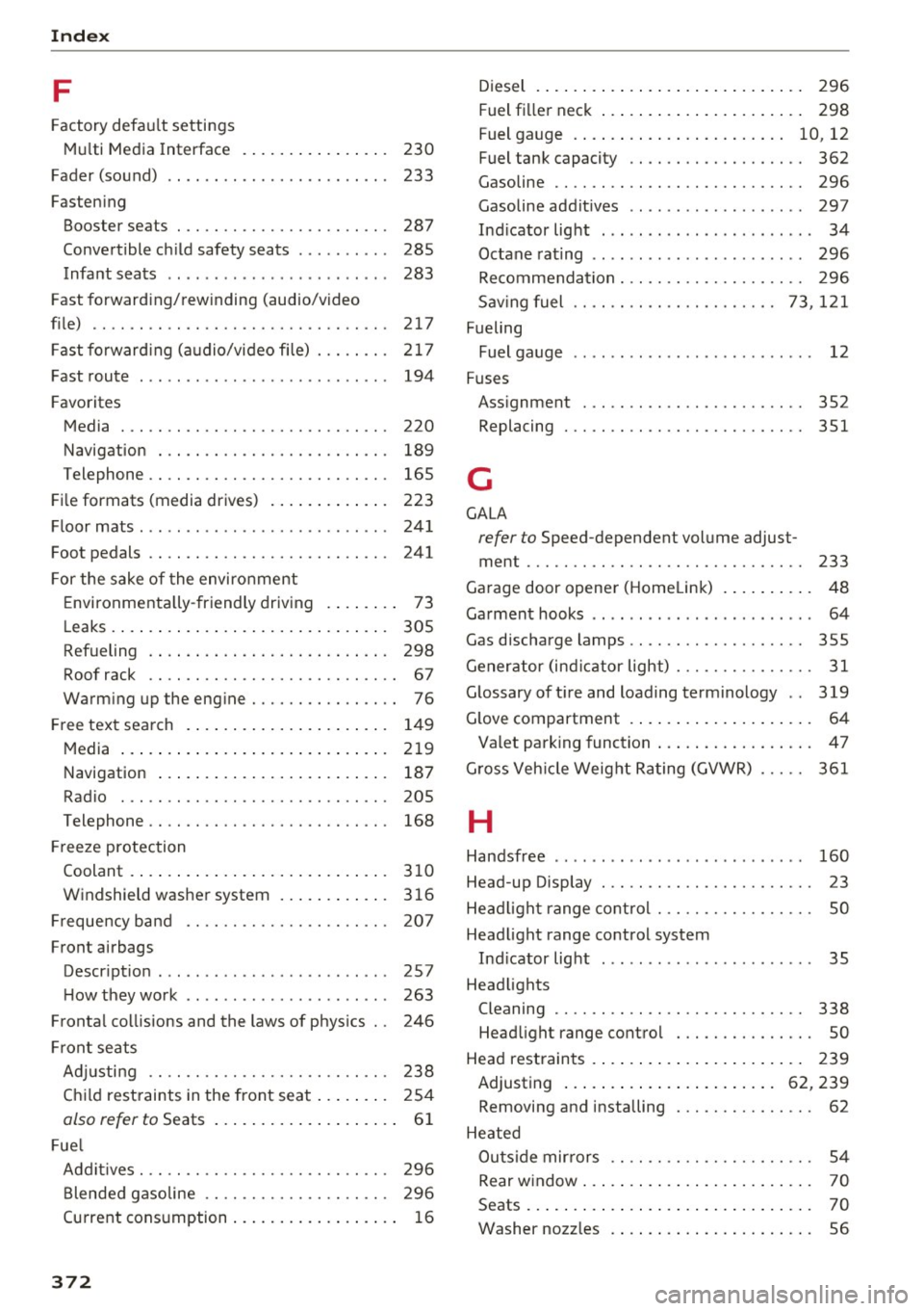 AUDI A4 2017 Owners Manual Index
F
Factory defa ult settings
Mul ti Med ia Interface . . . . . . . . . . . . . . . .
230
Fader (sound) . . . . . . . . . . . . . . . . . . . . . . . . 233
Fasten ing
Boo AUDI A4 2017 Owners Manual Index
F
Factory defa ult settings
Mul ti Med ia Interface . . . . . . . . . . . . . . . .
230
Fader (sound) . . . . . . . . . . . . . . . . . . . . . . . . 233
Fasten ing
Boo