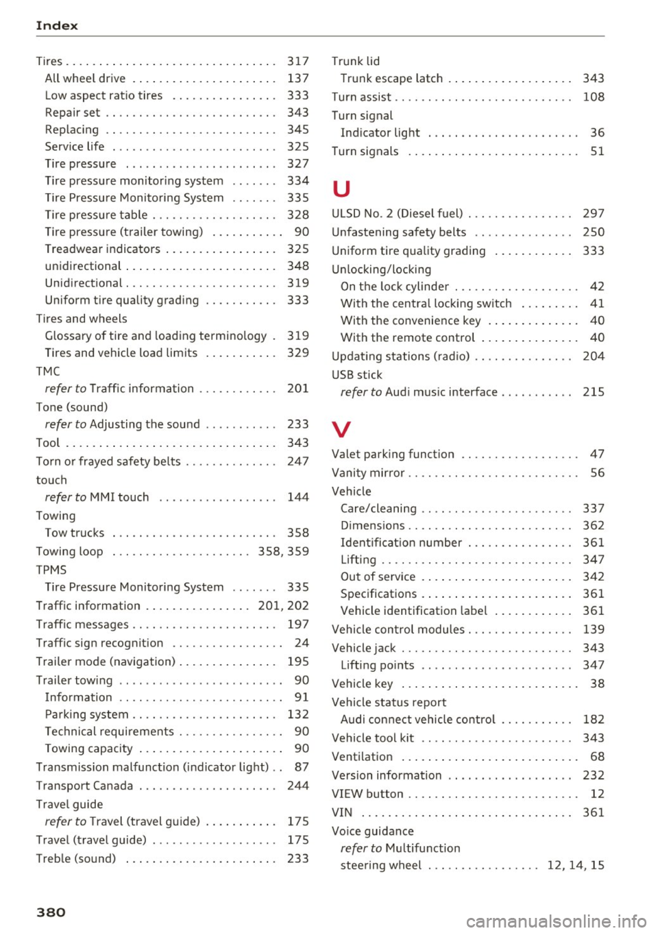 AUDI A4 2017 Owners Manual Index
Tires.... .. .... ... .. .. ..... ... .. .. ... 317
All whee l drive . . . . . . . . . . . . . . . . . . . . . . 13 7
L ow aspect rat io tires . . . . . . . . . . . . . . . AUDI A4 2017 Owners Manual Index
Tires.... .. .... ... .. .. ..... ... .. .. ... 317
All whee l drive . . . . . . . . . . . . . . . . . . . . . . 13 7
L ow aspect rat io tires . . . . . . . . . . . . . . .
