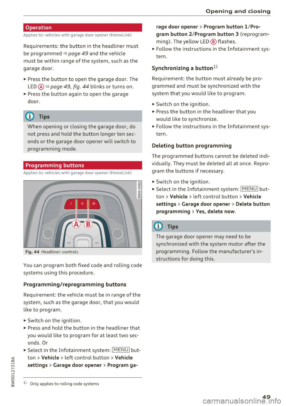 AUDI A4 2017 Workshop Manual Operation
Applies to: vehicles wit h garage door opener (Homelink)
Requirements: the button in the headline r must
be programmed ~page
49 and the vehicle
must be within range of t AUDI A4 2017 Workshop Manual Operation
Applies to: vehicles wit h garage door opener (Homelink)
Requirements: the button in the headline r must
be programmed ~page
49 and the vehicle
must be within range of t