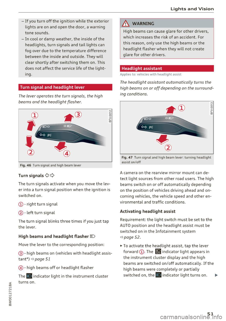 AUDI S4 2017  Owners Manual -If  you  turn  off  the  ignition  while  the  exterior 
lights  are  on  and  open  the  door,  a warning 
tone  sounds. 
- In  cool  or  damp  weather,  the  inside of  the 
headlights , turn  sign